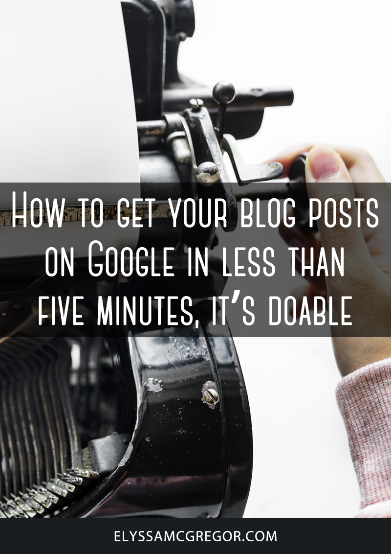 How to get your blog posts on Google in less than five minutes, it’s doable