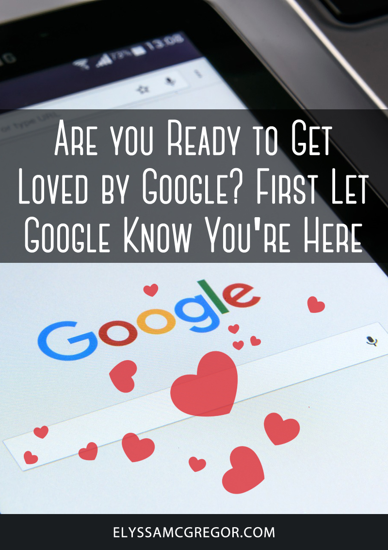 Are you ready to get loved by Google? First let Google know you're here