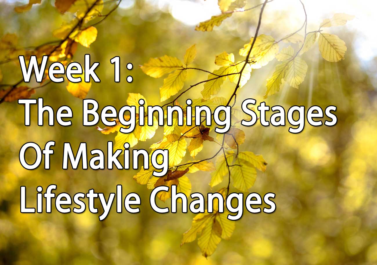 Week 1: The Beginning Stages Of Making Lifestyle Changes
