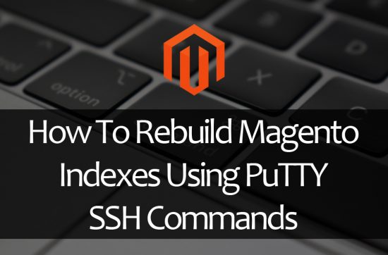 How To Rebuild Magento Indexes Using PuTTY SSH Commands