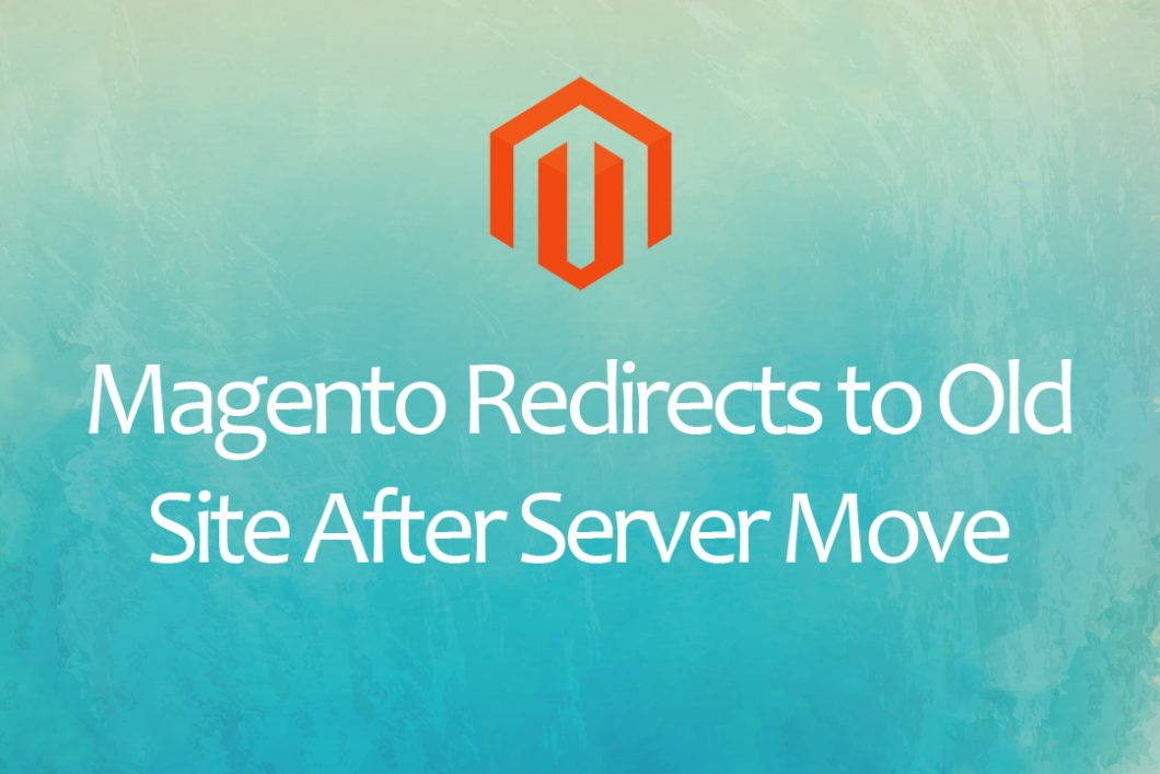 Magento Redirects to Old Site After Server Move